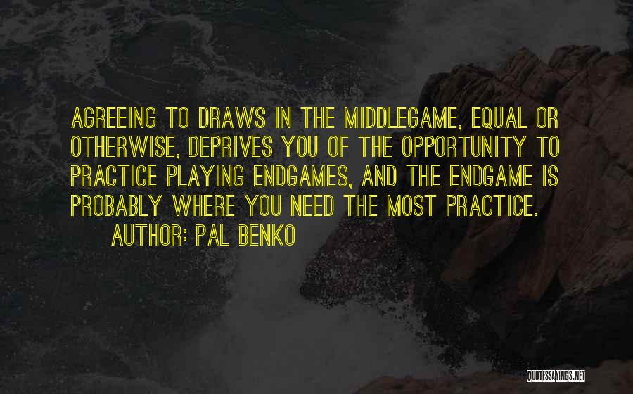 Pal Benko Quotes: Agreeing To Draws In The Middlegame, Equal Or Otherwise, Deprives You Of The Opportunity To Practice Playing Endgames, And The