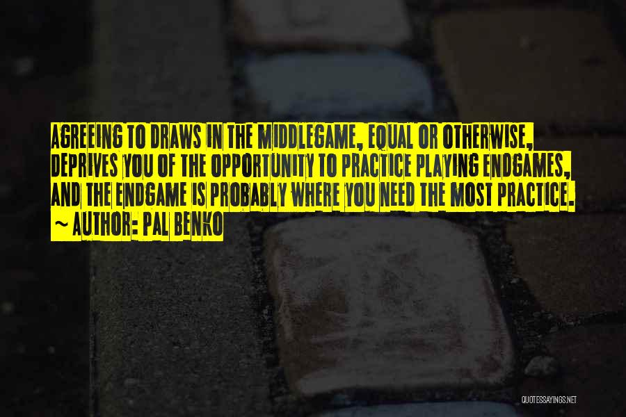 Pal Benko Quotes: Agreeing To Draws In The Middlegame, Equal Or Otherwise, Deprives You Of The Opportunity To Practice Playing Endgames, And The