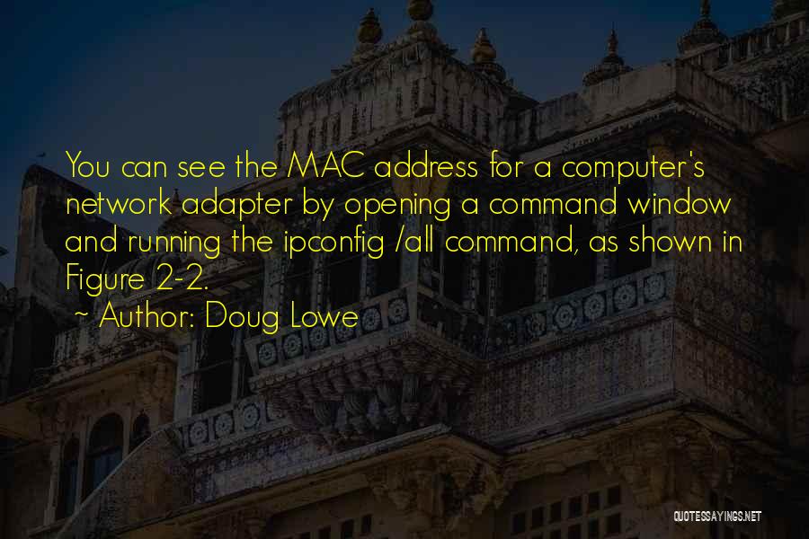 Doug Lowe Quotes: You Can See The Mac Address For A Computer's Network Adapter By Opening A Command Window And Running The Ipconfig