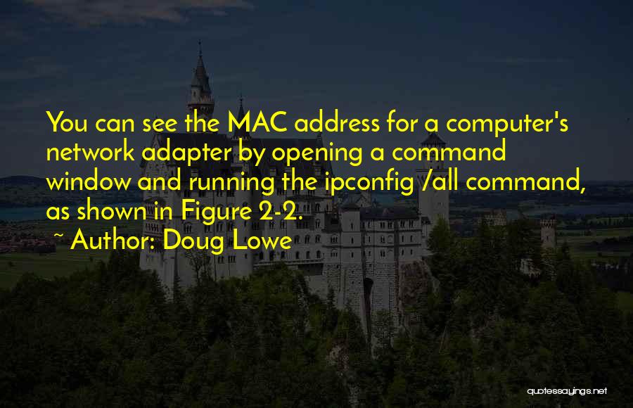 Doug Lowe Quotes: You Can See The Mac Address For A Computer's Network Adapter By Opening A Command Window And Running The Ipconfig