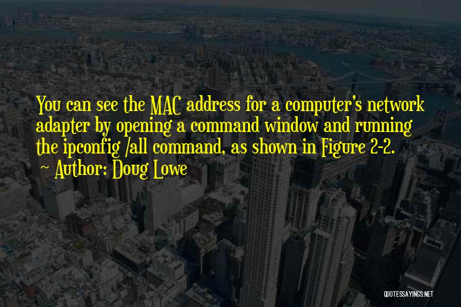 Doug Lowe Quotes: You Can See The Mac Address For A Computer's Network Adapter By Opening A Command Window And Running The Ipconfig