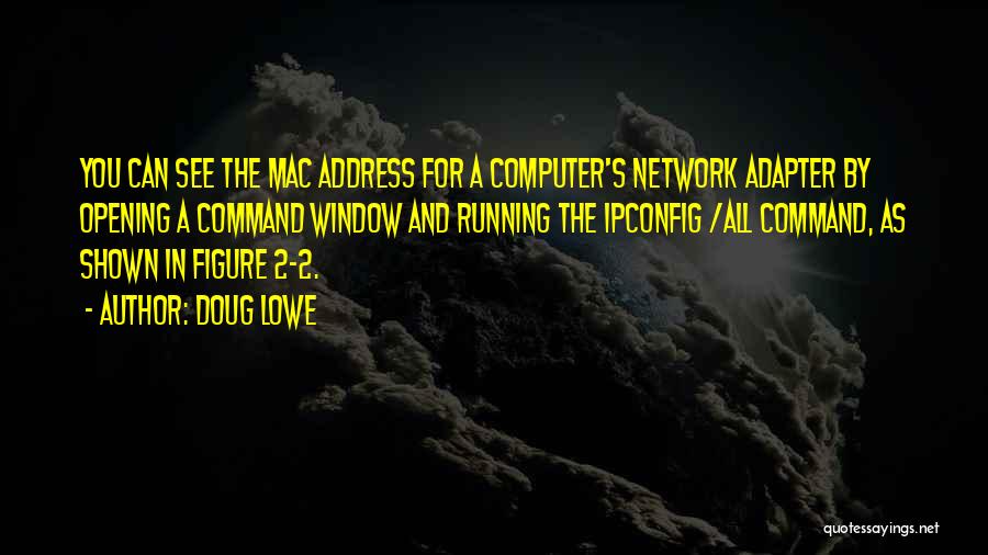 Doug Lowe Quotes: You Can See The Mac Address For A Computer's Network Adapter By Opening A Command Window And Running The Ipconfig