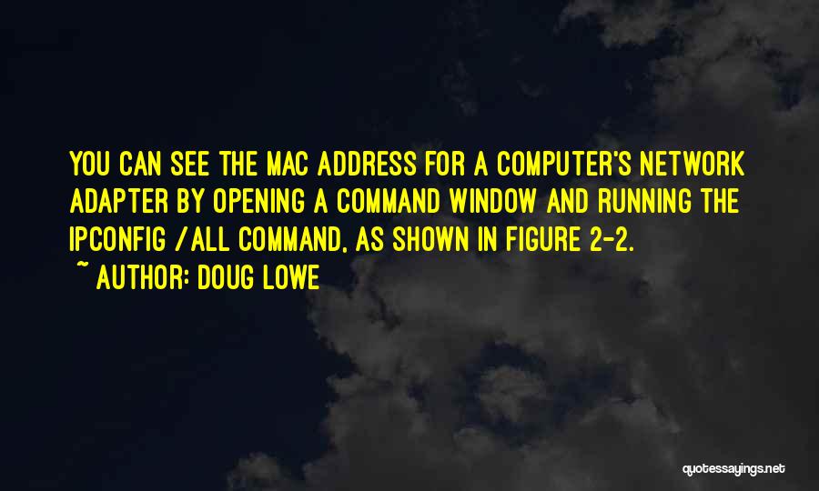 Doug Lowe Quotes: You Can See The Mac Address For A Computer's Network Adapter By Opening A Command Window And Running The Ipconfig