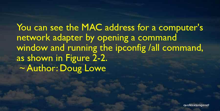 Doug Lowe Quotes: You Can See The Mac Address For A Computer's Network Adapter By Opening A Command Window And Running The Ipconfig