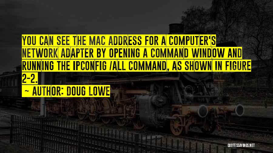 Doug Lowe Quotes: You Can See The Mac Address For A Computer's Network Adapter By Opening A Command Window And Running The Ipconfig