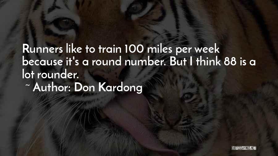 Don Kardong Quotes: Runners Like To Train 100 Miles Per Week Because It's A Round Number. But I Think 88 Is A Lot