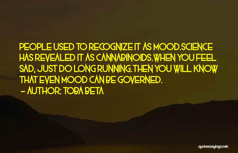 Toba Beta Quotes: People Used To Recognize It As Mood.science Has Revealed It As Cannabinoids.when You Feel Sad, Just Do Long Running.then You