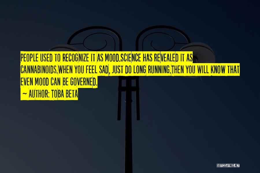 Toba Beta Quotes: People Used To Recognize It As Mood.science Has Revealed It As Cannabinoids.when You Feel Sad, Just Do Long Running.then You
