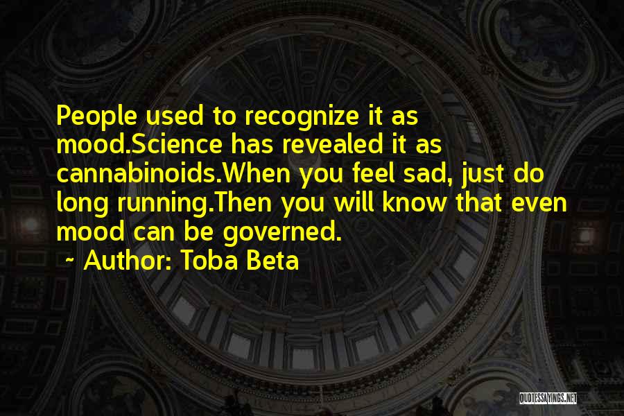 Toba Beta Quotes: People Used To Recognize It As Mood.science Has Revealed It As Cannabinoids.when You Feel Sad, Just Do Long Running.then You