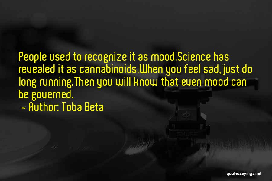 Toba Beta Quotes: People Used To Recognize It As Mood.science Has Revealed It As Cannabinoids.when You Feel Sad, Just Do Long Running.then You