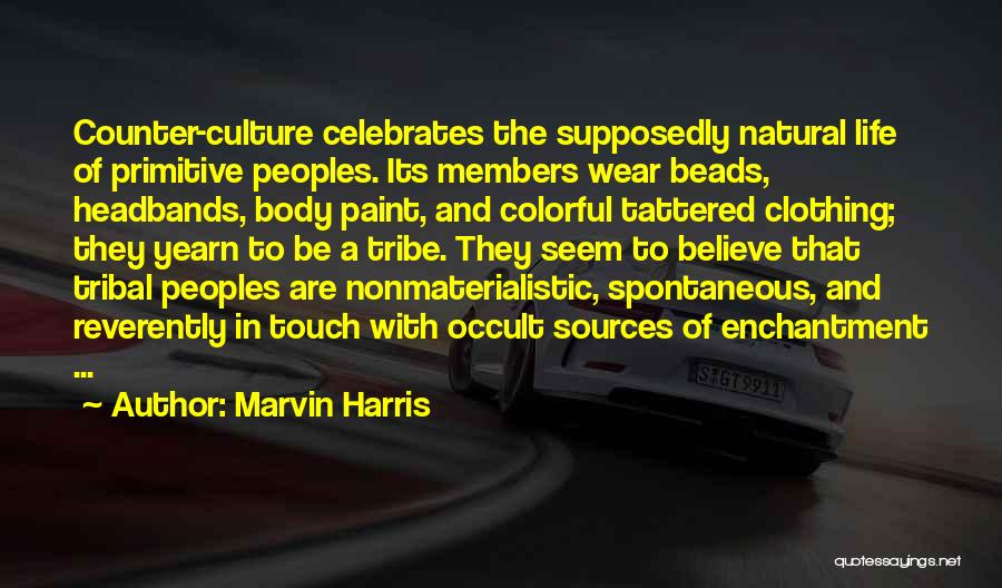 Marvin Harris Quotes: Counter-culture Celebrates The Supposedly Natural Life Of Primitive Peoples. Its Members Wear Beads, Headbands, Body Paint, And Colorful Tattered Clothing;