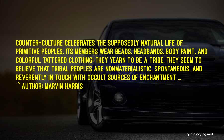 Marvin Harris Quotes: Counter-culture Celebrates The Supposedly Natural Life Of Primitive Peoples. Its Members Wear Beads, Headbands, Body Paint, And Colorful Tattered Clothing;