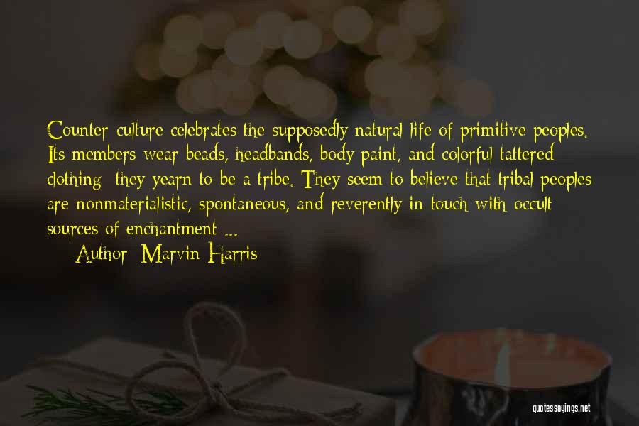 Marvin Harris Quotes: Counter-culture Celebrates The Supposedly Natural Life Of Primitive Peoples. Its Members Wear Beads, Headbands, Body Paint, And Colorful Tattered Clothing;