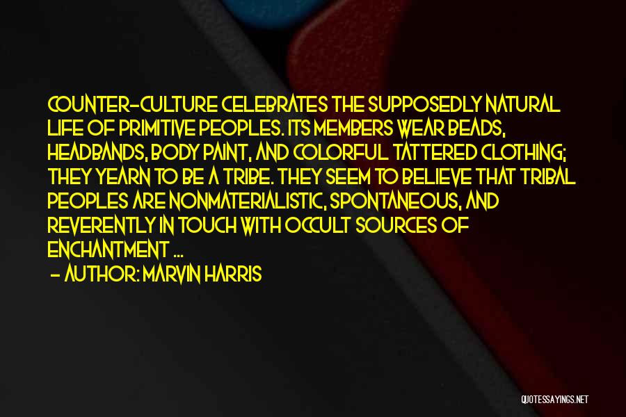 Marvin Harris Quotes: Counter-culture Celebrates The Supposedly Natural Life Of Primitive Peoples. Its Members Wear Beads, Headbands, Body Paint, And Colorful Tattered Clothing;
