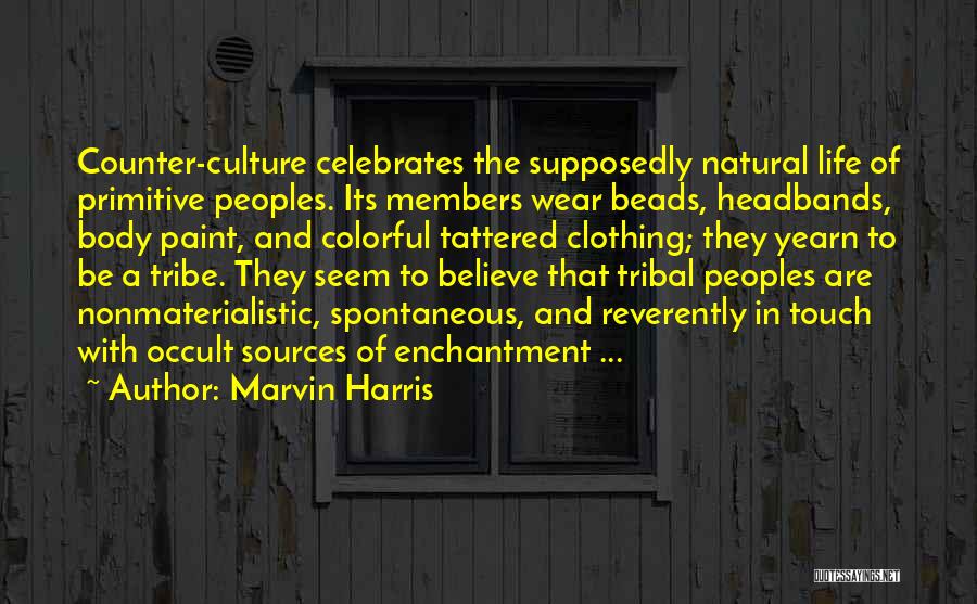 Marvin Harris Quotes: Counter-culture Celebrates The Supposedly Natural Life Of Primitive Peoples. Its Members Wear Beads, Headbands, Body Paint, And Colorful Tattered Clothing;