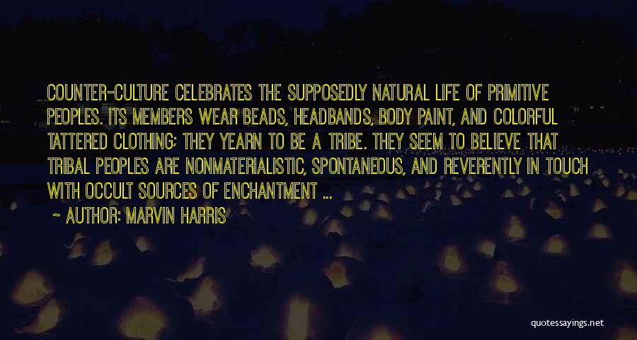 Marvin Harris Quotes: Counter-culture Celebrates The Supposedly Natural Life Of Primitive Peoples. Its Members Wear Beads, Headbands, Body Paint, And Colorful Tattered Clothing;