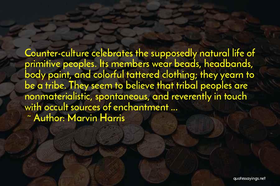 Marvin Harris Quotes: Counter-culture Celebrates The Supposedly Natural Life Of Primitive Peoples. Its Members Wear Beads, Headbands, Body Paint, And Colorful Tattered Clothing;