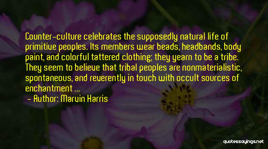 Marvin Harris Quotes: Counter-culture Celebrates The Supposedly Natural Life Of Primitive Peoples. Its Members Wear Beads, Headbands, Body Paint, And Colorful Tattered Clothing;