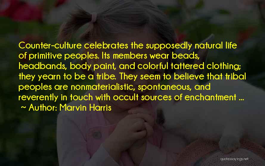 Marvin Harris Quotes: Counter-culture Celebrates The Supposedly Natural Life Of Primitive Peoples. Its Members Wear Beads, Headbands, Body Paint, And Colorful Tattered Clothing;