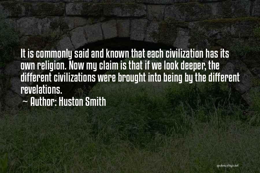Huston Smith Quotes: It Is Commonly Said And Known That Each Civilization Has Its Own Religion. Now My Claim Is That If We