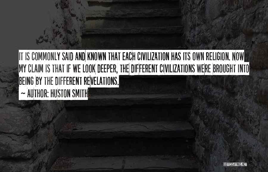 Huston Smith Quotes: It Is Commonly Said And Known That Each Civilization Has Its Own Religion. Now My Claim Is That If We