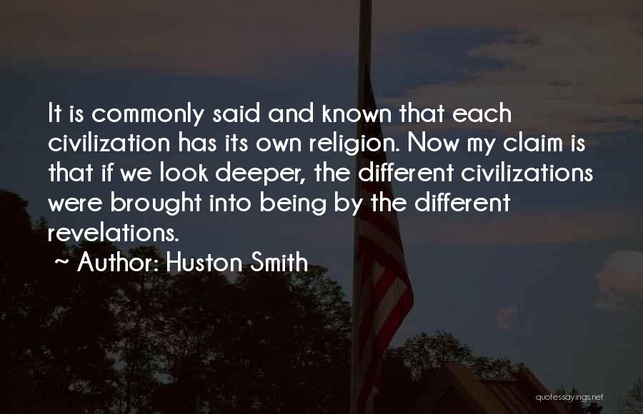 Huston Smith Quotes: It Is Commonly Said And Known That Each Civilization Has Its Own Religion. Now My Claim Is That If We