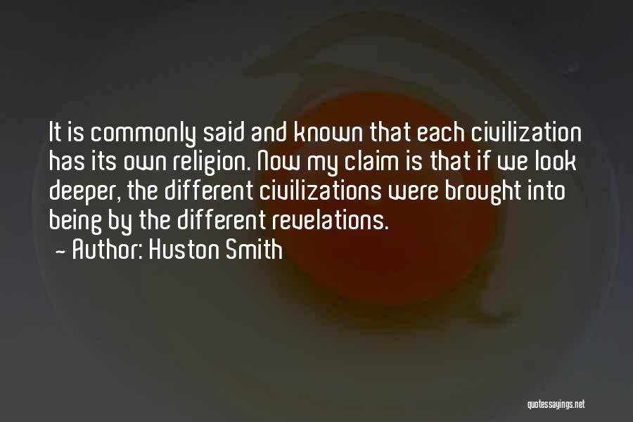 Huston Smith Quotes: It Is Commonly Said And Known That Each Civilization Has Its Own Religion. Now My Claim Is That If We