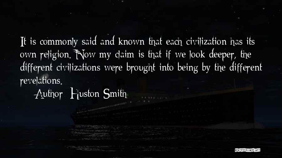 Huston Smith Quotes: It Is Commonly Said And Known That Each Civilization Has Its Own Religion. Now My Claim Is That If We