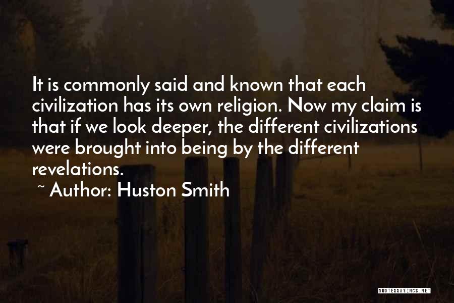 Huston Smith Quotes: It Is Commonly Said And Known That Each Civilization Has Its Own Religion. Now My Claim Is That If We