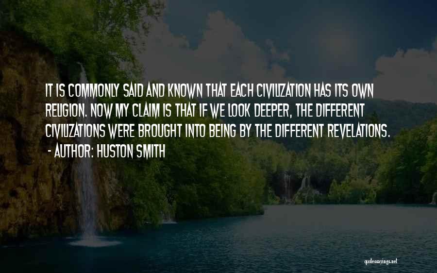 Huston Smith Quotes: It Is Commonly Said And Known That Each Civilization Has Its Own Religion. Now My Claim Is That If We