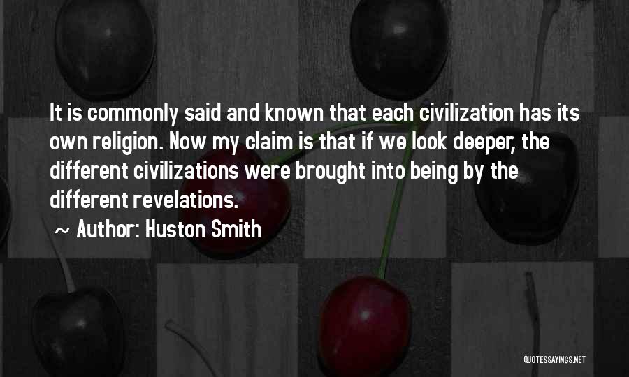Huston Smith Quotes: It Is Commonly Said And Known That Each Civilization Has Its Own Religion. Now My Claim Is That If We
