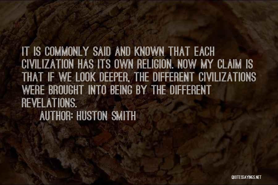 Huston Smith Quotes: It Is Commonly Said And Known That Each Civilization Has Its Own Religion. Now My Claim Is That If We