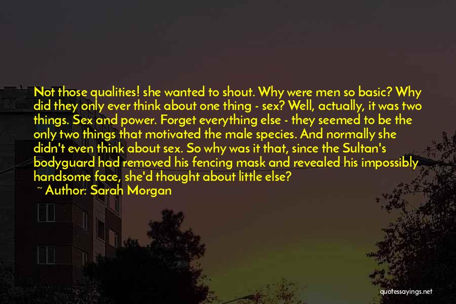 Sarah Morgan Quotes: Not Those Qualities! She Wanted To Shout. Why Were Men So Basic? Why Did They Only Ever Think About One