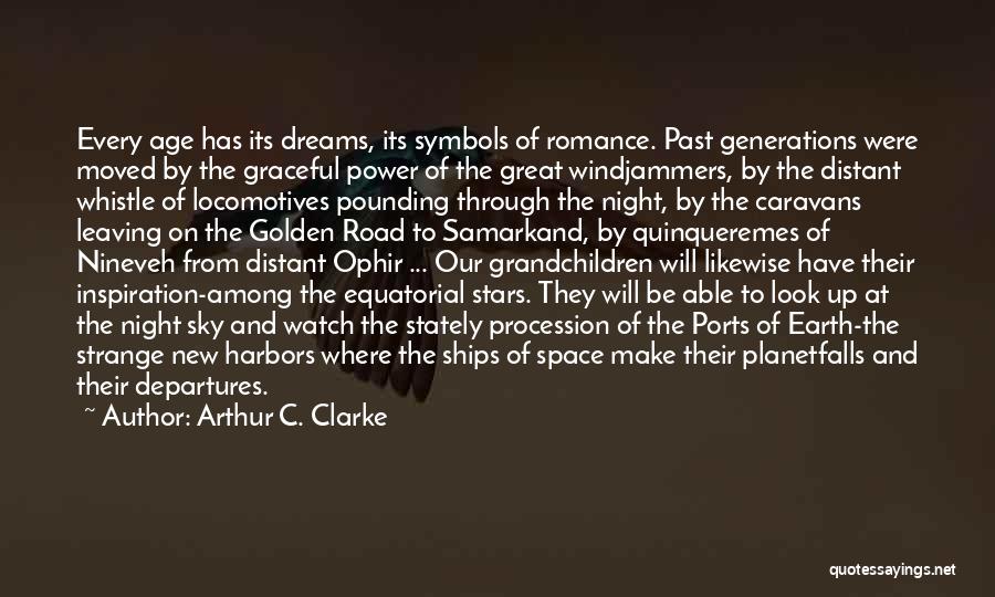 Arthur C. Clarke Quotes: Every Age Has Its Dreams, Its Symbols Of Romance. Past Generations Were Moved By The Graceful Power Of The Great