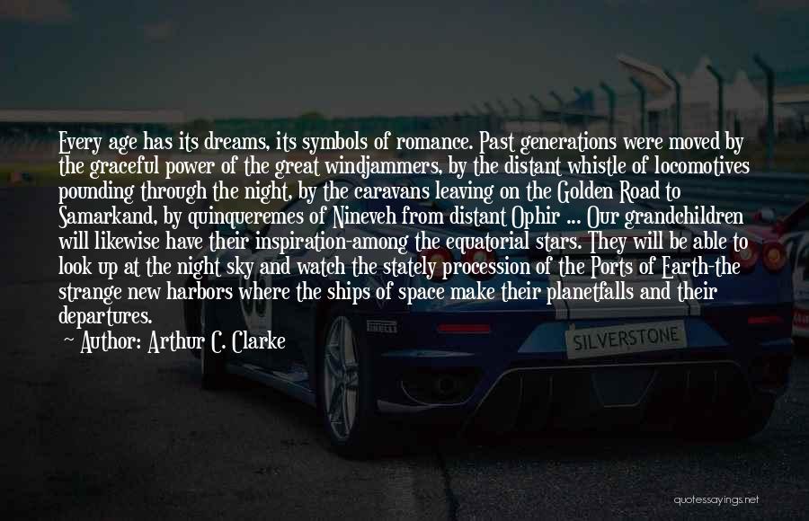 Arthur C. Clarke Quotes: Every Age Has Its Dreams, Its Symbols Of Romance. Past Generations Were Moved By The Graceful Power Of The Great