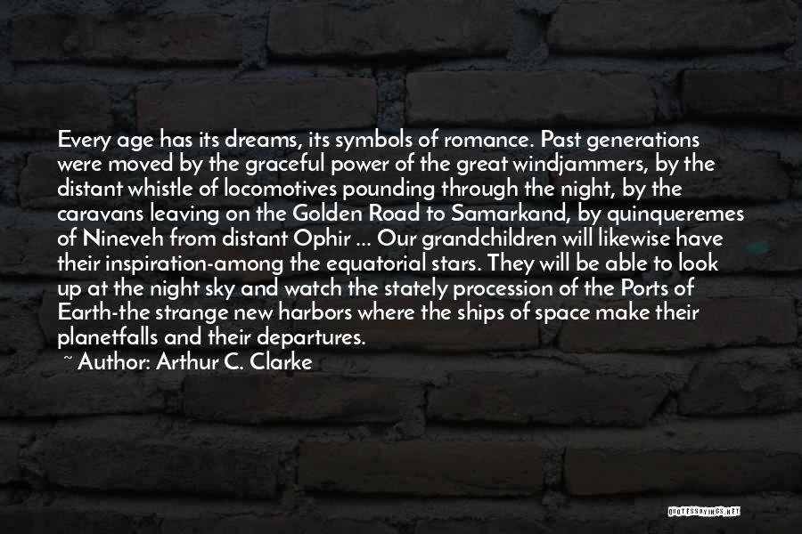 Arthur C. Clarke Quotes: Every Age Has Its Dreams, Its Symbols Of Romance. Past Generations Were Moved By The Graceful Power Of The Great