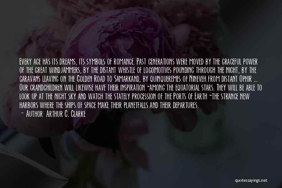 Arthur C. Clarke Quotes: Every Age Has Its Dreams, Its Symbols Of Romance. Past Generations Were Moved By The Graceful Power Of The Great