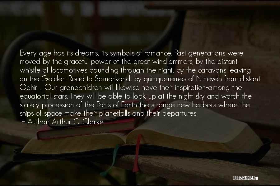 Arthur C. Clarke Quotes: Every Age Has Its Dreams, Its Symbols Of Romance. Past Generations Were Moved By The Graceful Power Of The Great