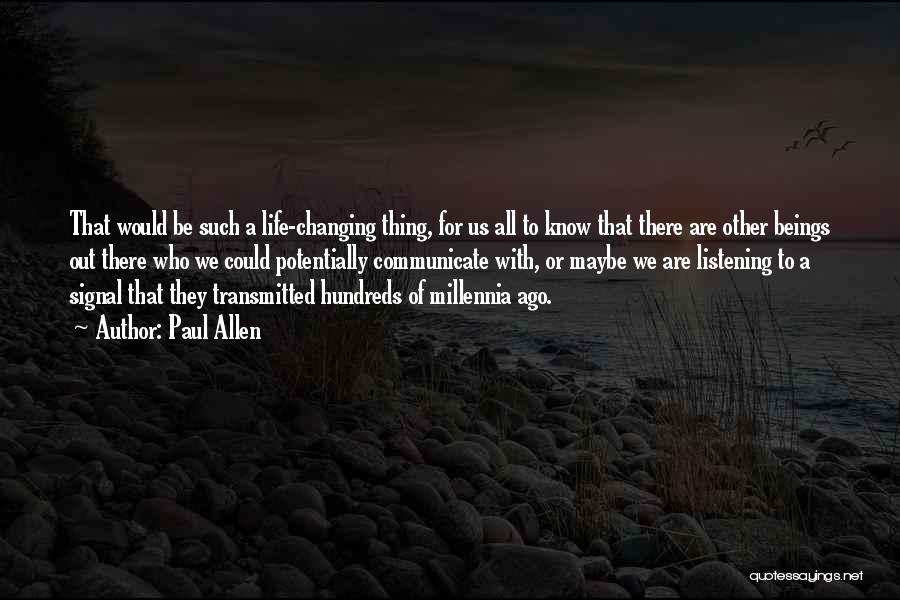 Paul Allen Quotes: That Would Be Such A Life-changing Thing, For Us All To Know That There Are Other Beings Out There Who