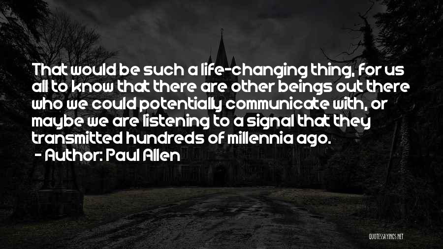 Paul Allen Quotes: That Would Be Such A Life-changing Thing, For Us All To Know That There Are Other Beings Out There Who