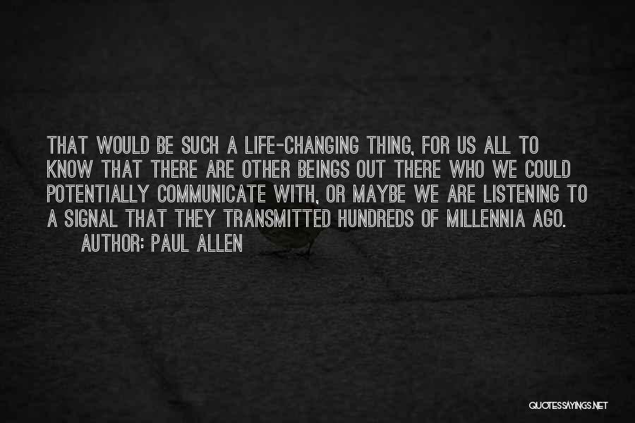 Paul Allen Quotes: That Would Be Such A Life-changing Thing, For Us All To Know That There Are Other Beings Out There Who