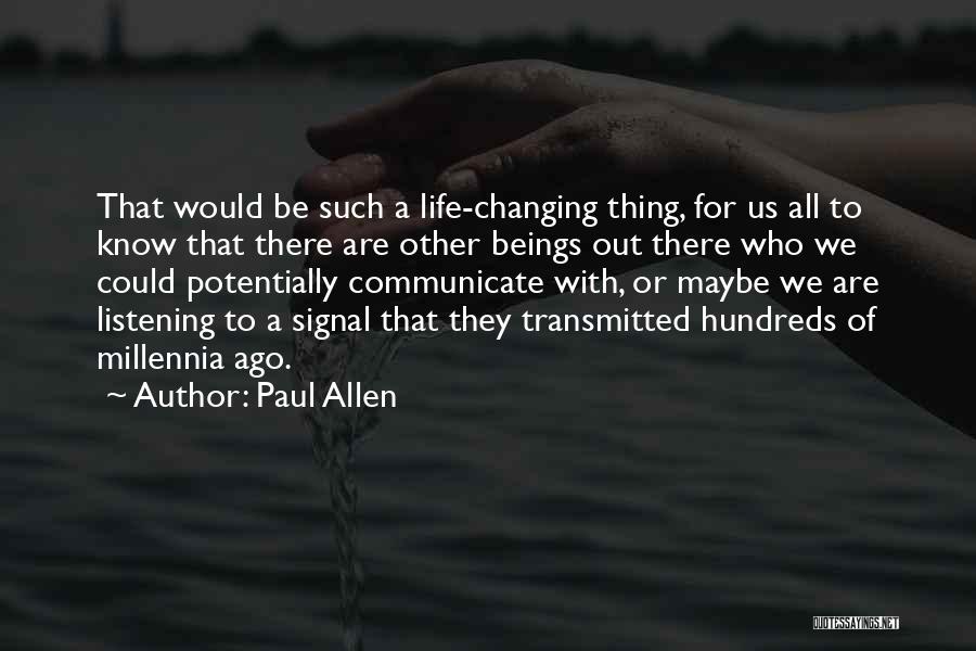 Paul Allen Quotes: That Would Be Such A Life-changing Thing, For Us All To Know That There Are Other Beings Out There Who