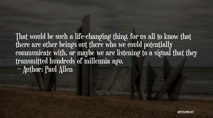 Paul Allen Quotes: That Would Be Such A Life-changing Thing, For Us All To Know That There Are Other Beings Out There Who