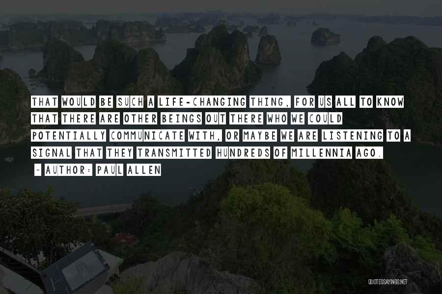 Paul Allen Quotes: That Would Be Such A Life-changing Thing, For Us All To Know That There Are Other Beings Out There Who