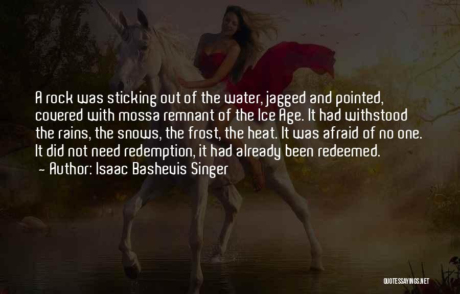 Isaac Bashevis Singer Quotes: A Rock Was Sticking Out Of The Water, Jagged And Pointed, Covered With Mossa Remnant Of The Ice Age. It