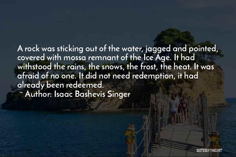 Isaac Bashevis Singer Quotes: A Rock Was Sticking Out Of The Water, Jagged And Pointed, Covered With Mossa Remnant Of The Ice Age. It