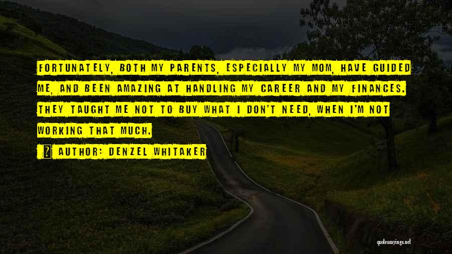 Denzel Whitaker Quotes: Fortunately, Both My Parents, Especially My Mom, Have Guided Me, And Been Amazing At Handling My Career And My Finances.