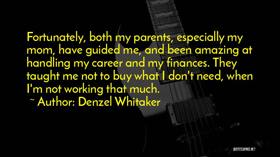 Denzel Whitaker Quotes: Fortunately, Both My Parents, Especially My Mom, Have Guided Me, And Been Amazing At Handling My Career And My Finances.