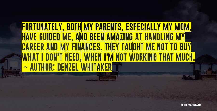 Denzel Whitaker Quotes: Fortunately, Both My Parents, Especially My Mom, Have Guided Me, And Been Amazing At Handling My Career And My Finances.