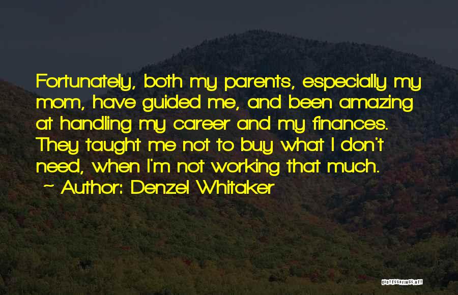 Denzel Whitaker Quotes: Fortunately, Both My Parents, Especially My Mom, Have Guided Me, And Been Amazing At Handling My Career And My Finances.